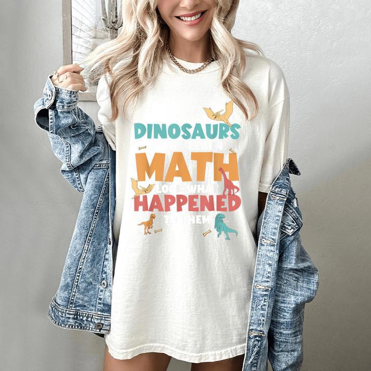 Dinosaurs Didn't Learn Math Mathematics Math Teacher Women's Comfort Colors T-Shirt Dinosaurs Didn't Learn Math Mathematics Math Teacher Women's Comfort Colors T-Shirt
