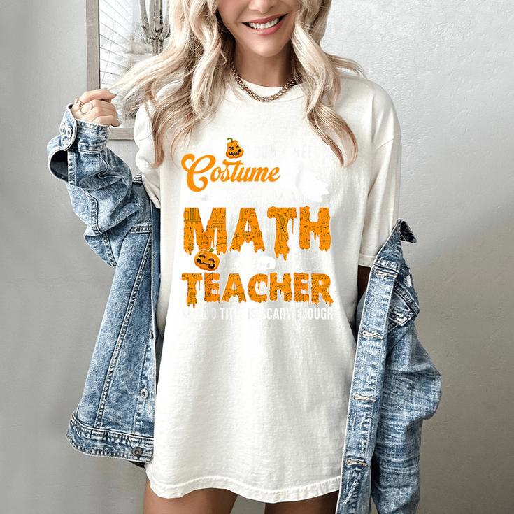 I Don't Need a Costume I'm A Math Teacher Halloween Costume Women's Comfort Colors T-Shirt I Don't Need a Costume I'm A Math Teacher Halloween Costume Women's Comfort Colors T-Shirt