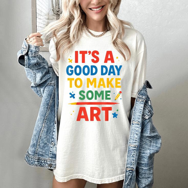 Drawing Art Artist Teacher It’s A Good Day To Make Some Art Women's Comfort Colors T-Shirt