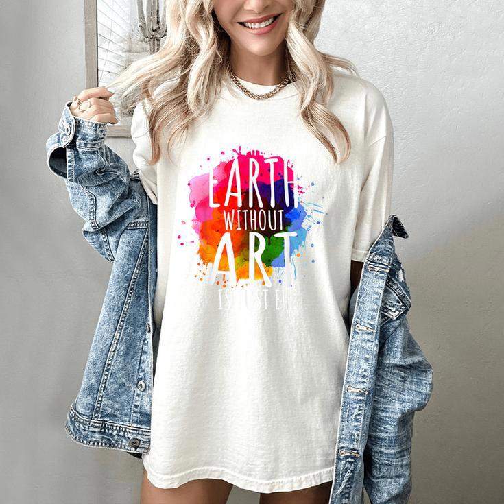 Earth Without Art Is Just Eh Painting Artist Pun Art Teacher Women's Comfort Colors T-Shirt Earth Without Art Is Just Eh Painting Artist Pun Art Teacher Women's Comfort Colors T-Shirt