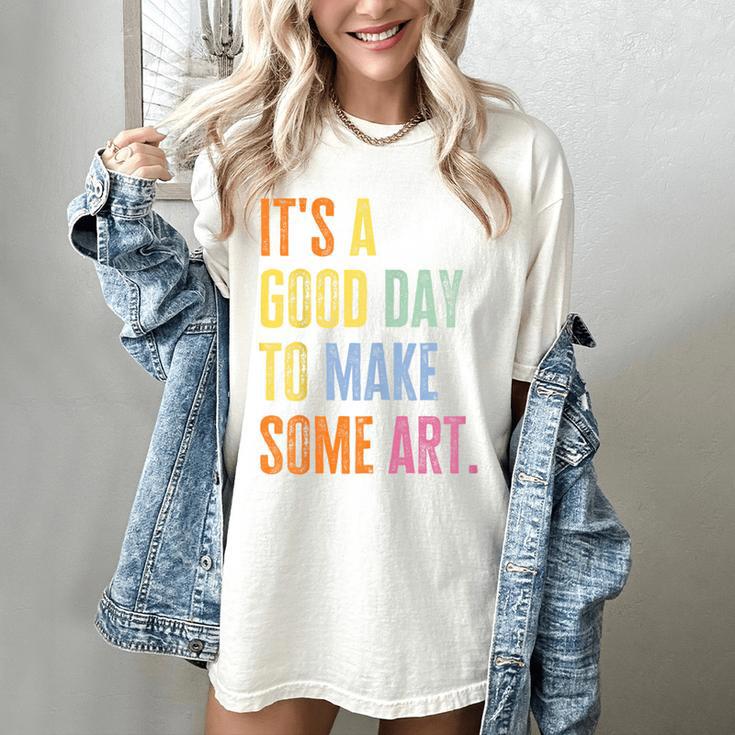 It's A Good Day To Make Art Artist Teacher Painter Women's Comfort Colors T-Shirt It's A Good Day To Make Art Artist Teacher Painter Women's Comfort Colors T-Shirt
