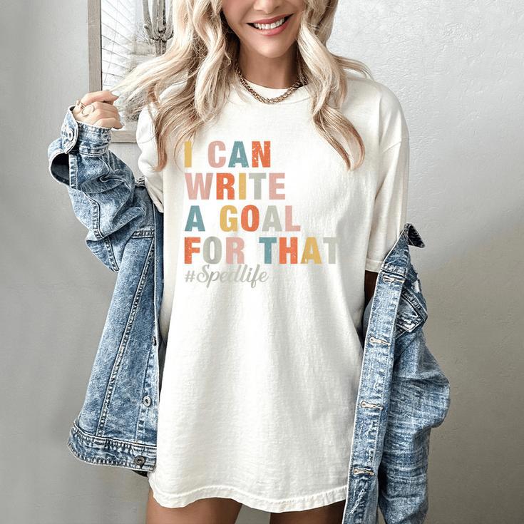 Special Education I Can Write A Goal For That Sped Teacher Women's Comfort Colors T-Shirt Special Education I Can Write A Goal For That Sped Teacher Women's Comfort Colors T-Shirt