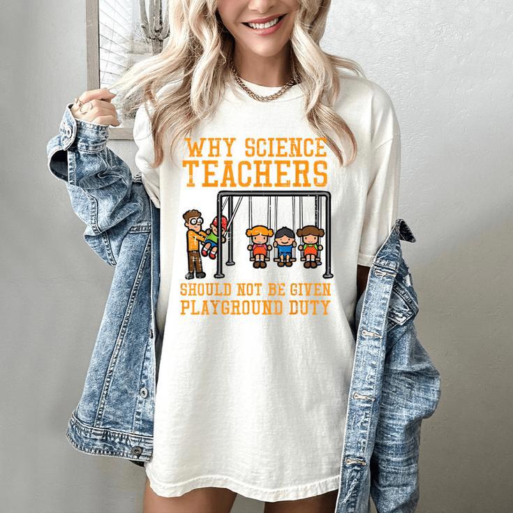 Why Science Teachers Not Given Playground Duty Men Women Women's Comfort Colors T-Shirt Why Science Teachers Not Given Playground Duty Men Women Women's Comfort Colors T-Shirt