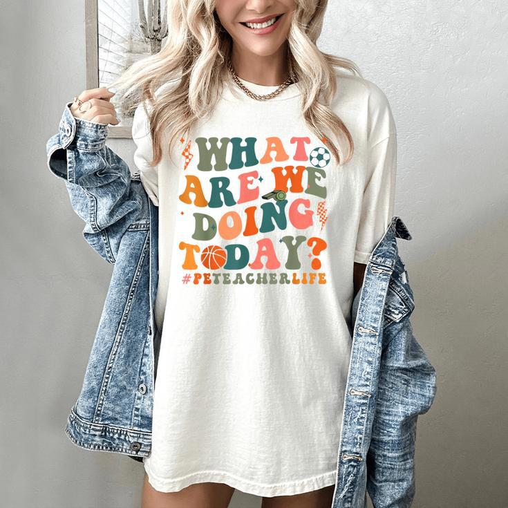 What Are We Doing Today Physical Education PE Teacher Women Women's Comfort Colors T-Shirt