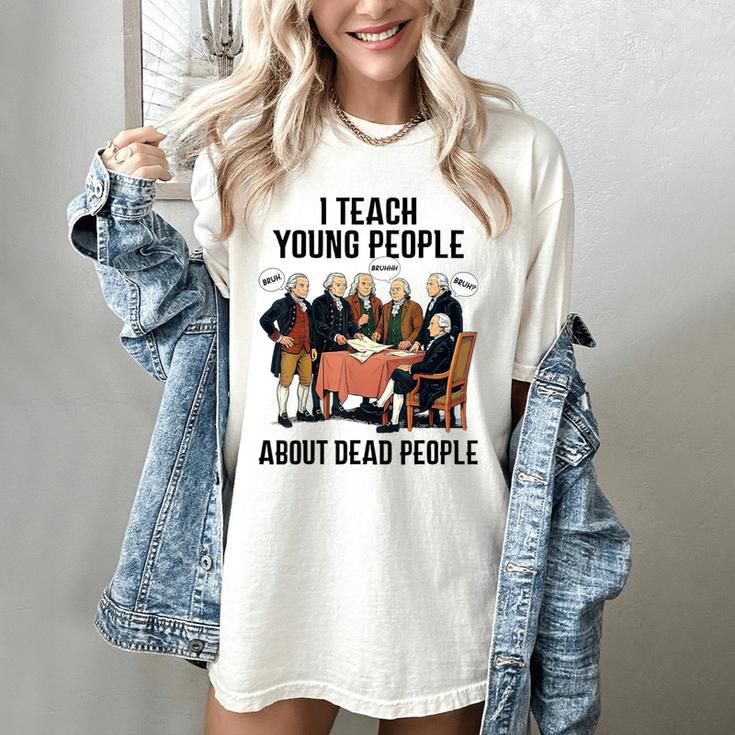 I Teach Young People About Dead-People History Teachers Women's Comfort Colors T-Shirt