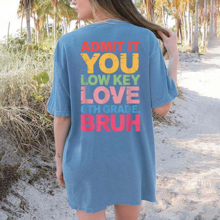 Admit It You Low Key Love 6th Grade Bruh Teacher Squad Life Women's Comfort Colors T-Shirt Back Print