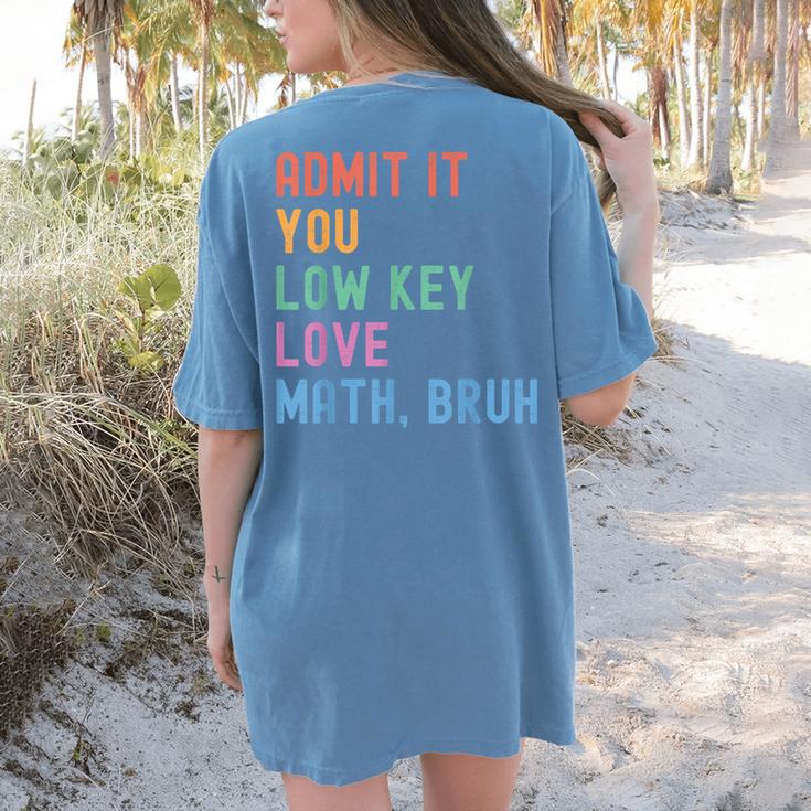 Admit It You Low Key Love Math Bruh Teacher Nerdy Math Women's Comfort Colors T-Shirt Back Print