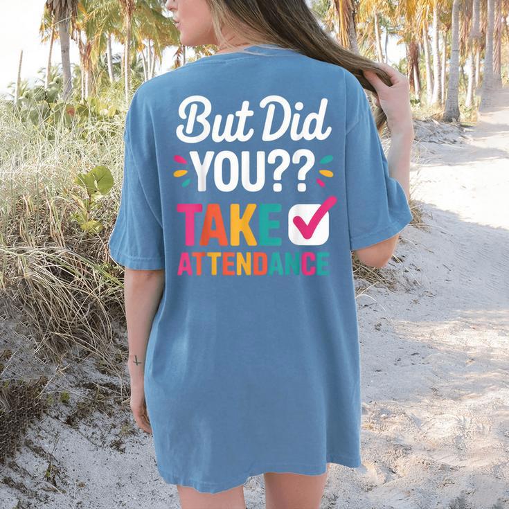 But Did You Take Attendance Teacher Back To School Women's Comfort Colors T-Shirt Back Print