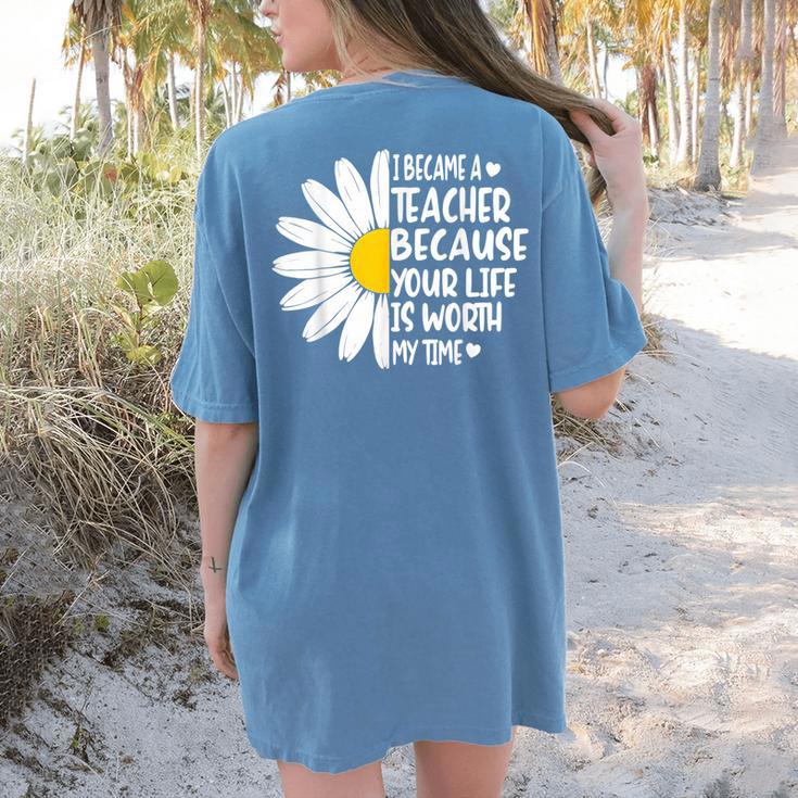 i Became a Teacher Because Your Life Is Worth My Time Women's Comfort Colors T-Shirt Back Print