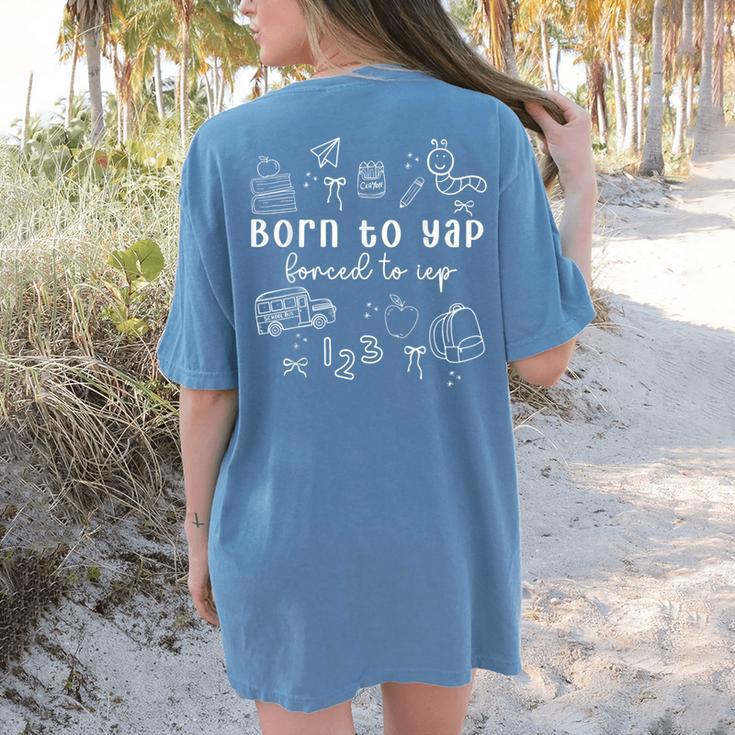 Born To Yap Forced To IEP I Encourage Progress SPED Teacher Women's Comfort Colors T-Shirt Back Print
