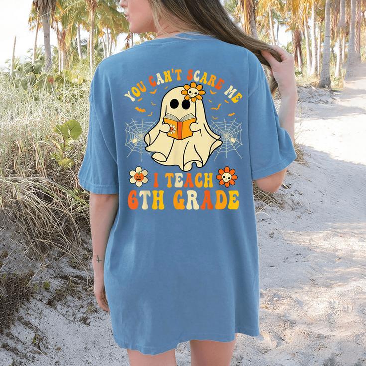 You Can't Scare Me I Teach 6th Grade Halloween Teacher Ghost Women's Comfort Colors T-Shirt Back Print