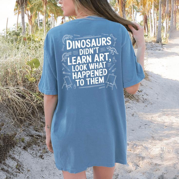 Dinosaurs Didn't Learn Art Artist Teacher Typography Women's Comfort Colors T-Shirt Back Print