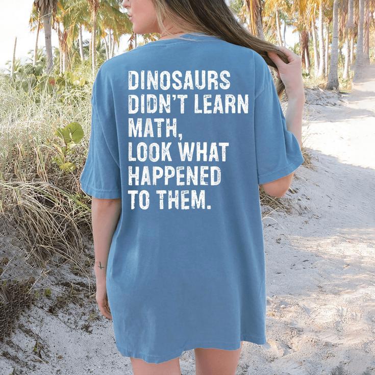 Dinosaurs Didn't Learn Math Math Teacher Women's Comfort Colors T-Shirt Back Print