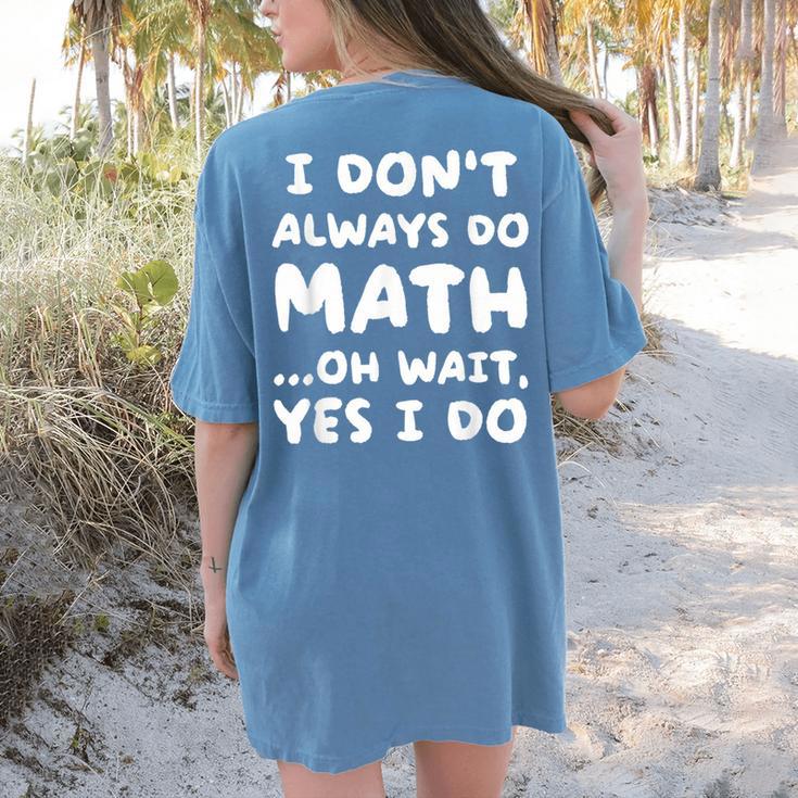 I Don't Always Do Math Math Teacher Back To School Women's Comfort Colors T-Shirt Back Print