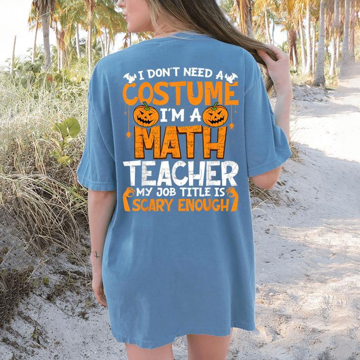 I Don't Need A Costume I'm Math Teacher Costume Halloween Women's Comfort Colors T-Shirt Back Print
