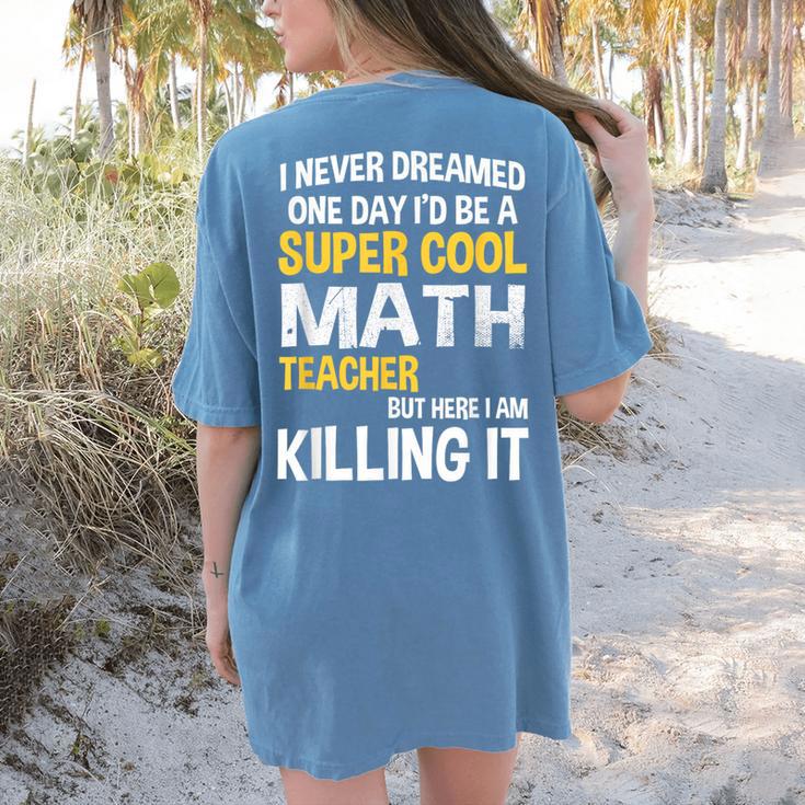 I Never Dreamed One Day I'd Be A Cool Math Teacher Women's Comfort Colors T-Shirt Back Print