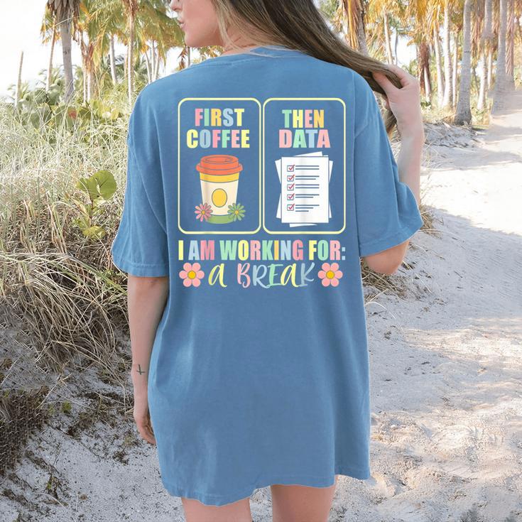 First Coffee Then Data SPED Teacher Taking a Break Women's Comfort Colors T-Shirt Back Print