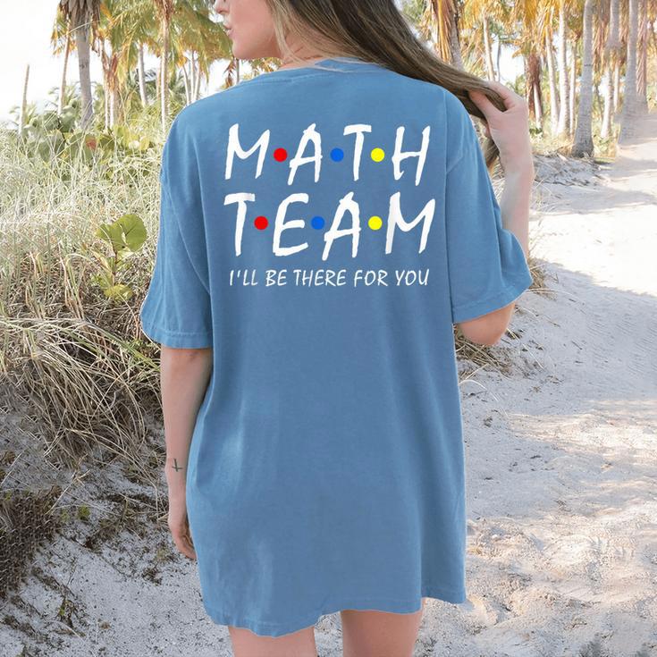 Math Team I'Ll Be There For You Math Teacher Math Squad Women's Comfort Colors T-Shirt Back Print