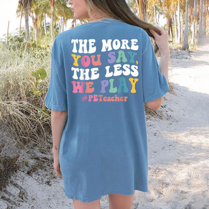The More You Say The Less We Play PE Teacher Men Women Women's Comfort Colors T-Shirt Back Print