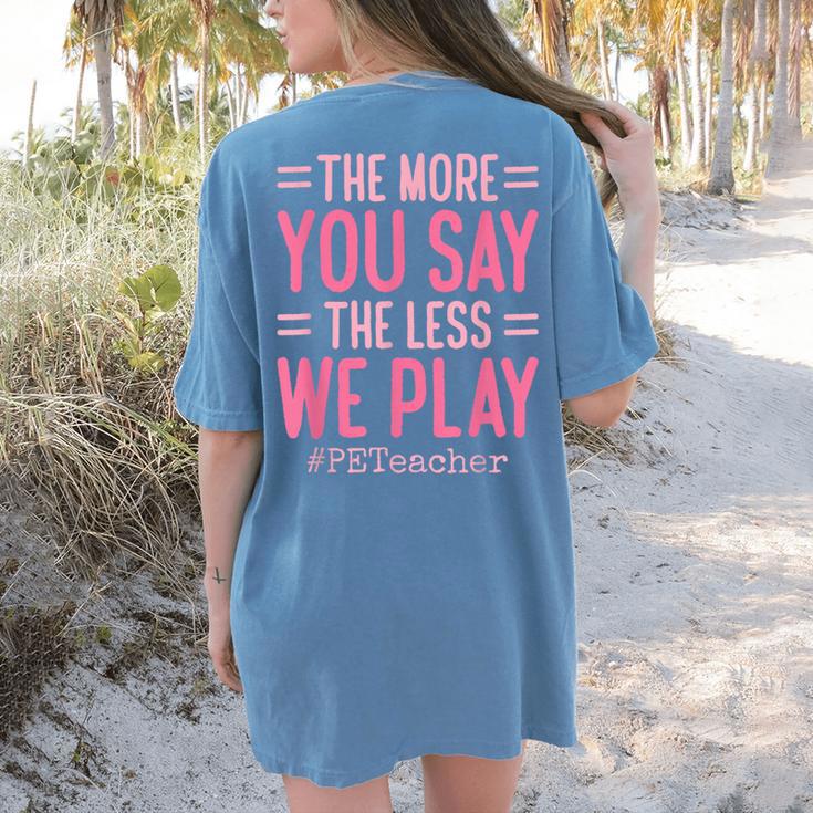 The More You Say The Less We Play PE Teacher Women's Comfort Colors T-Shirt Back Print