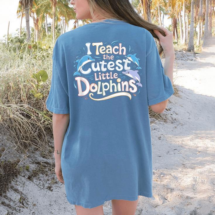 I Teach The Cutest Little Dolphins Cute Animal Teacher Women's Comfort Colors T-Shirt Back Print