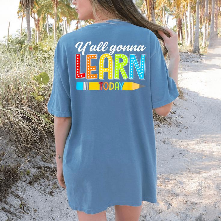 Teacher Y'All Gonna Learn Today First Day Of School Women's Comfort Colors T-Shirt Back Print