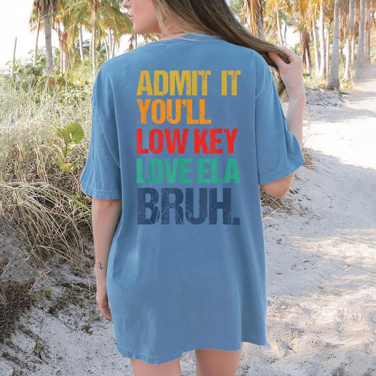 Admit It You Low Key Love ELA Bruh First Day School Teacher Women's Comfort Colors T-Shirt Back Print Admit It You Low Key Love ELA Bruh First Day School Teacher Women's Comfort Colors T-Shirt Back Print
