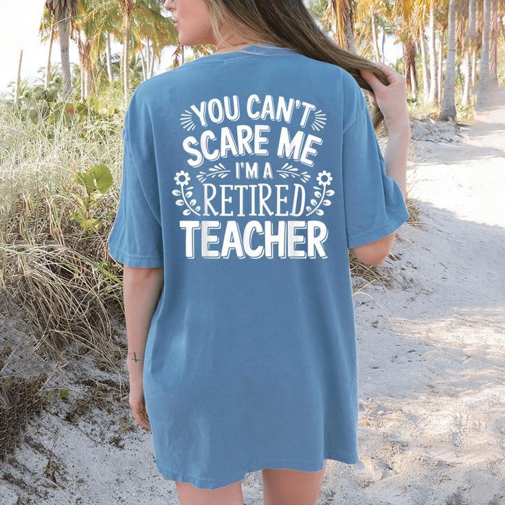 You Can't Scare Me I'm A Retired Teacher Ex-Teacher Teaching Women's Comfort Colors T-Shirt Back Print