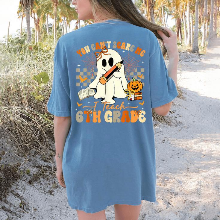 You Can't Scare Me I Teach Sixth Grade Teacher Halloween Women's Comfort Colors T-Shirt Back Print
