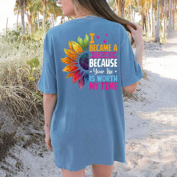Cute I Became A Teacher Because Your Life Is Worth My Time Women's Comfort Colors T-Shirt Back Print Cute I Became A Teacher Because Your Life Is Worth My Time Women's Comfort Colors T-Shirt Back Print