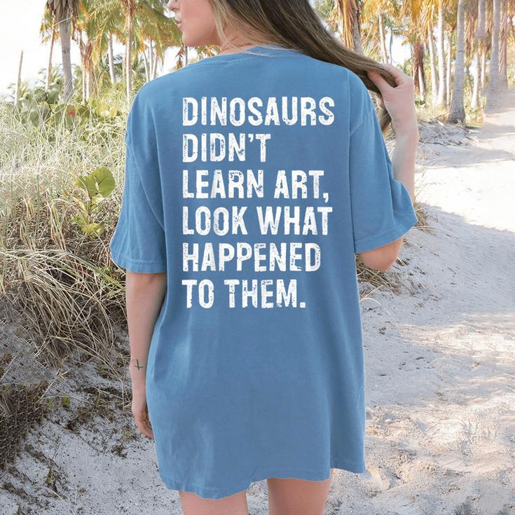 Dinosaurs Didn't Learn Art Art Teacher Women's Comfort Colors T-Shirt Back Print Dinosaurs Didn't Learn Art Art Teacher Women's Comfort Colors T-Shirt Back Print