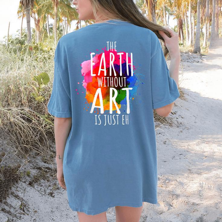 Earth Without Art Is Just Eh Painting Artist Pun Art Teacher Women's Comfort Colors T-Shirt Back Print