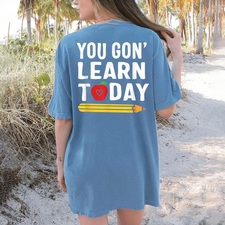You Gon' Learn Today First Day Of School Teacher Men Women Kids Women's Comfort Colors T-Shirt Back Print You Gon' Learn Today First Day Of School Teacher Men Women Kids Women's Comfort Colors T-Shirt Back Print
