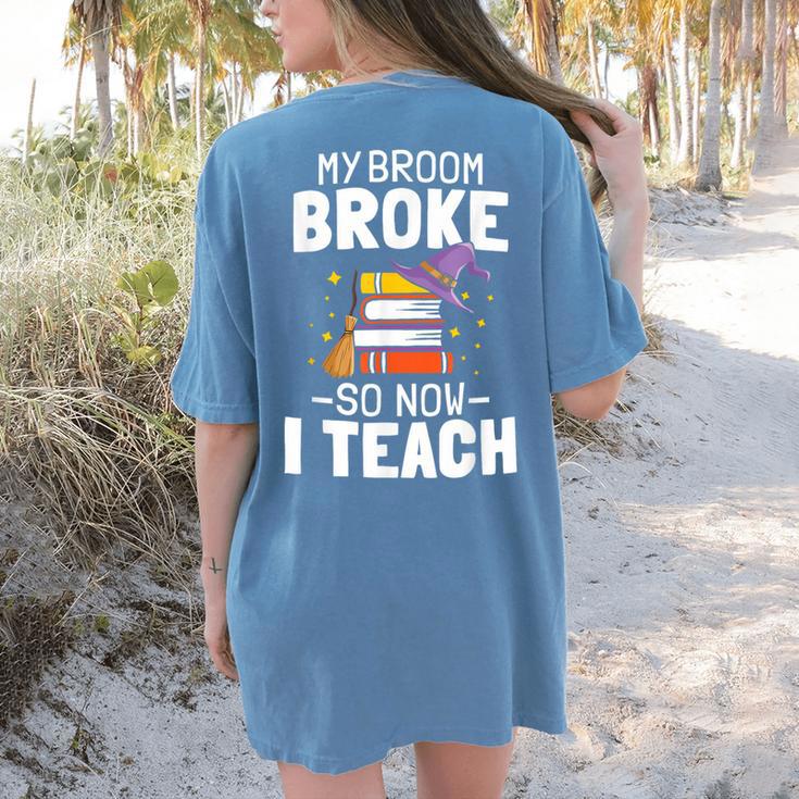 Halloween Teacher Tee My Broom Broke So Now I Teach Women's Comfort Colors T-Shirt Back Print