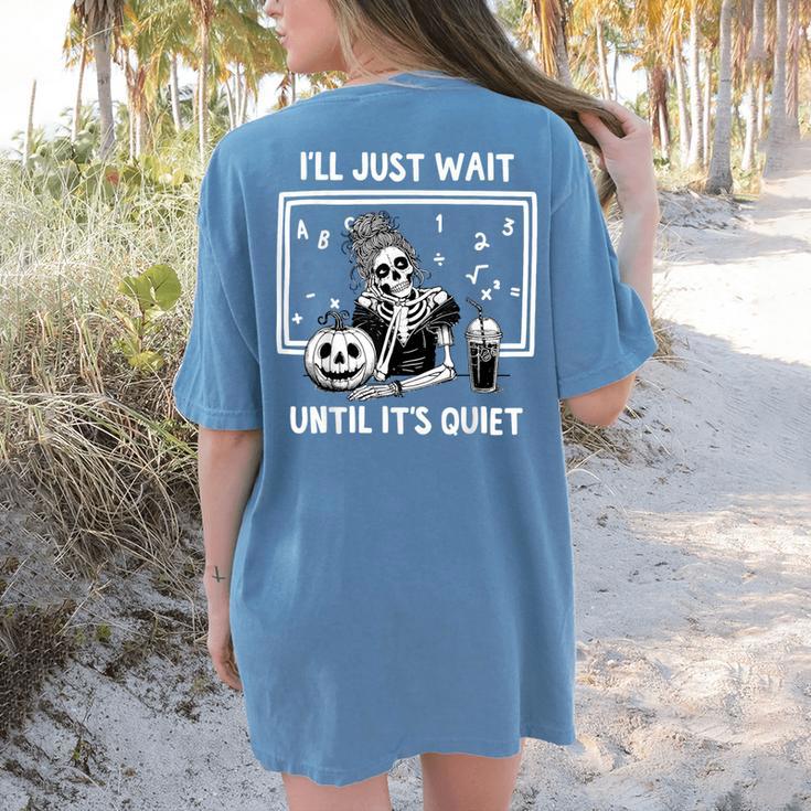 I'Ll Just Wait Until It's Quiet Halloween Teacher Mom Women's Comfort Colors T-Shirt Back Print I'Ll Just Wait Until It's Quiet Halloween Teacher Mom Women's Comfort Colors T-Shirt Back Print
