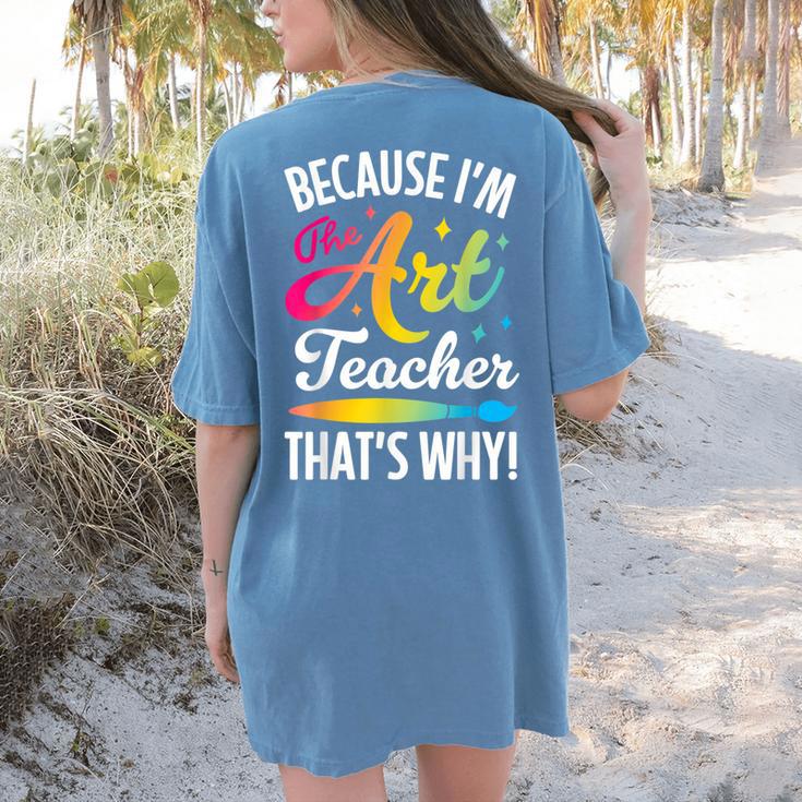 Because I'm The Art Teacher That's Why Artists Men Women Women's Comfort Colors T-Shirt Back Print Because I'm The Art Teacher That's Why Artists Men Women Women's Comfort Colors T-Shirt Back Print