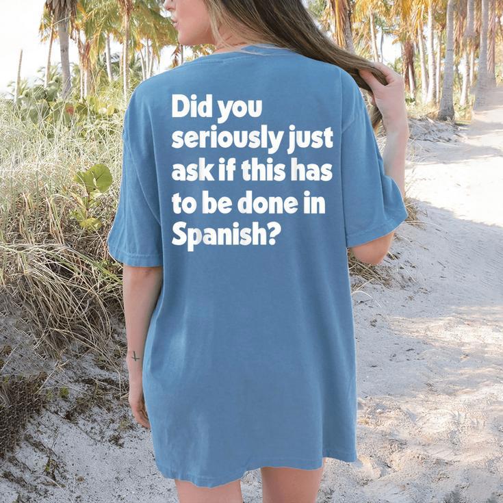 Did You Just Ask If This Has To Be Done In Spanish Teacher Women's Comfort Colors T-Shirt Back Print Did You Just Ask If This Has To Be Done In Spanish Teacher Women's Comfort Colors T-Shirt Back Print