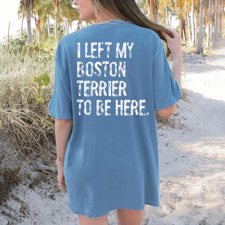 I Left My Boston Terrier To Be Here Women's Comfort Colors T-Shirt Back Print