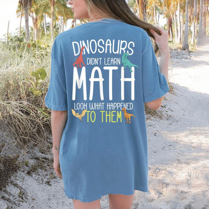Math Teacher Dinosaurs Didn't Learn Math Mathematics Women's Comfort Colors T-Shirt Back Print