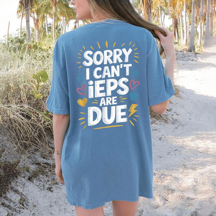 Sorry I Can'T Ieps Are Due Cute Elementary Teacher Iep Sped Women's Comfort Colors T-Shirt Back Print Sorry I Can'T Ieps Are Due Cute Elementary Teacher Iep Sped Women's Comfort Colors T-Shirt Back Print