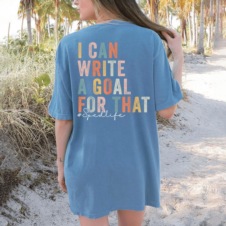 Special Education Teacher I Can Write A Goal For That Sped Women's Comfort Colors T-Shirt Back Print Special Education Teacher I Can Write A Goal For That Sped Women's Comfort Colors T-Shirt Back Print
