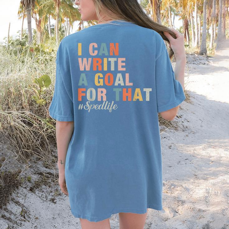 Special Education I Can Write A Goal For That Sped Teacher Women's Comfort Colors T-Shirt Back Print