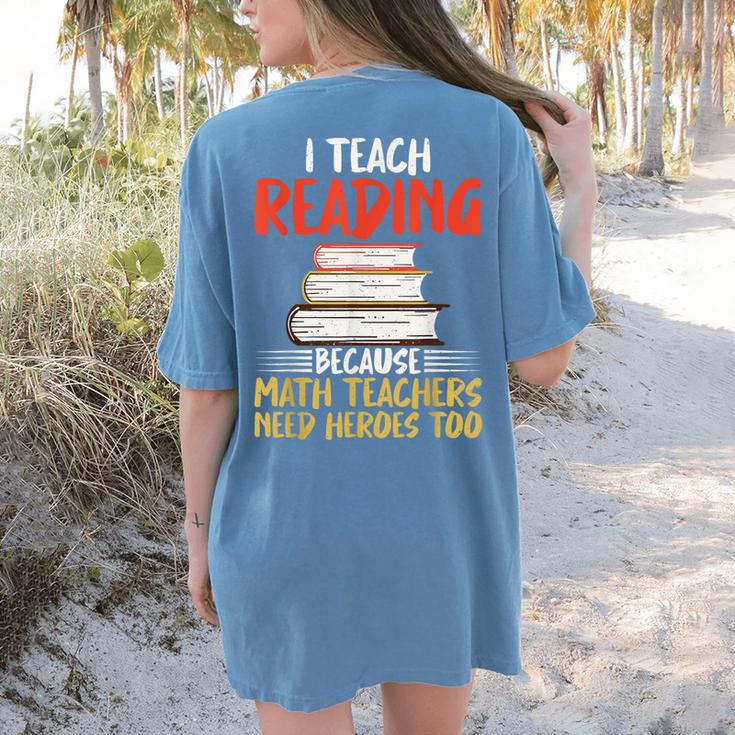 I Teach Reading Because Math Teachers Need Heroes Too Men Women Women's Comfort Colors T-Shirt Back Print I Teach Reading Because Math Teachers Need Heroes Too Men Women Women's Comfort Colors T-Shirt Back Print
