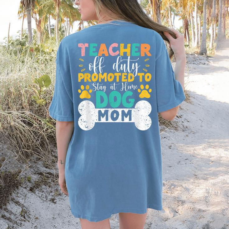Teacher Off Duty Promoted To Stay At Home Dog Mom Teachers Women's Comfort Colors T-Shirt Back Print Teacher Off Duty Promoted To Stay At Home Dog Mom Teachers Women's Comfort Colors T-Shirt Back Print