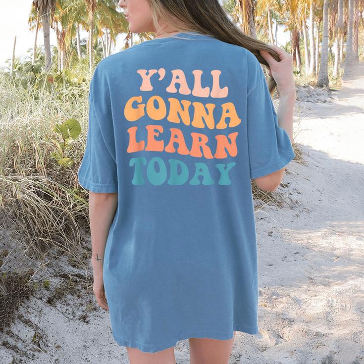Teacher Y'All Gonna Learn Today First Day Of School Teachers Women's Comfort Colors T-Shirt Back Print