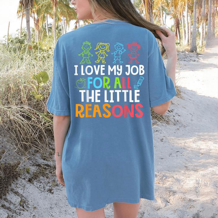 Teachers I Love My Job For All The Little Reasons Teacher Women's Comfort Colors T-Shirt Back Print Teachers I Love My Job For All The Little Reasons Teacher Women's Comfort Colors T-Shirt Back Print