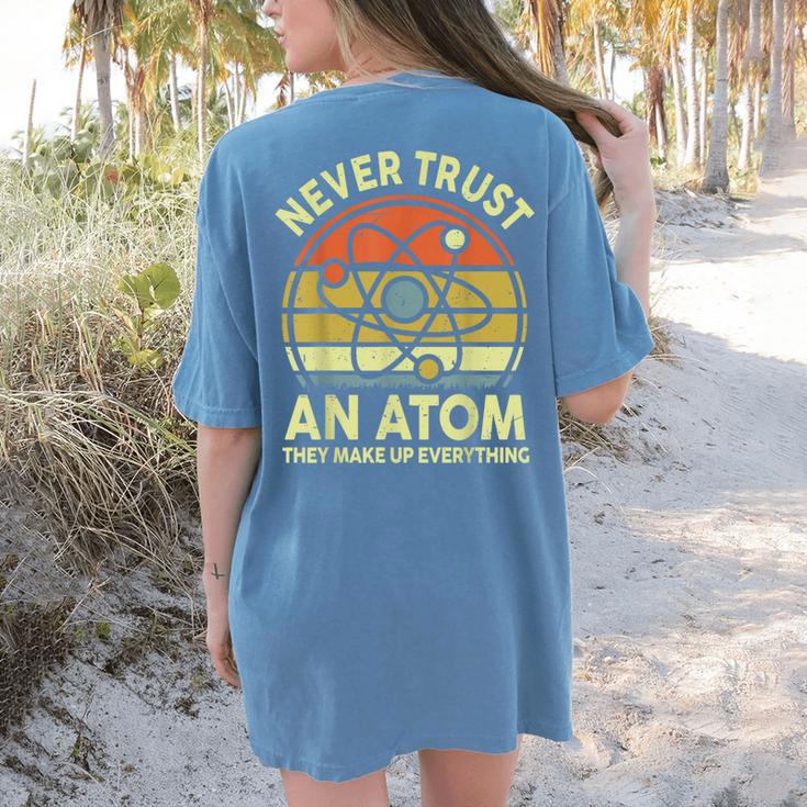 Never Trust An Atom Physics Jokes Science Teacher Women's Comfort Colors T-Shirt Back Print Never Trust An Atom Physics Jokes Science Teacher Women's Comfort Colors T-Shirt Back Print