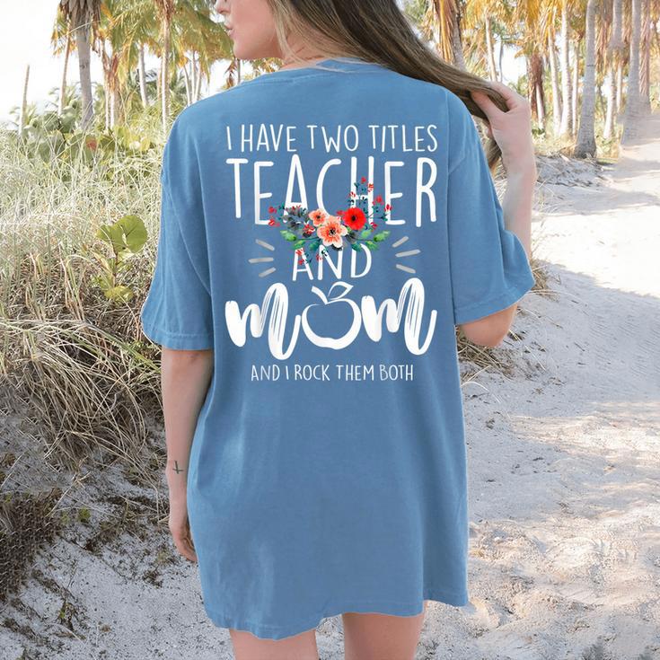 I Have Two Titles Teacher And Mom And I Rock Them Both Women's Comfort Colors T-Shirt Back Print I Have Two Titles Teacher And Mom And I Rock Them Both Women's Comfort Colors T-Shirt Back Print