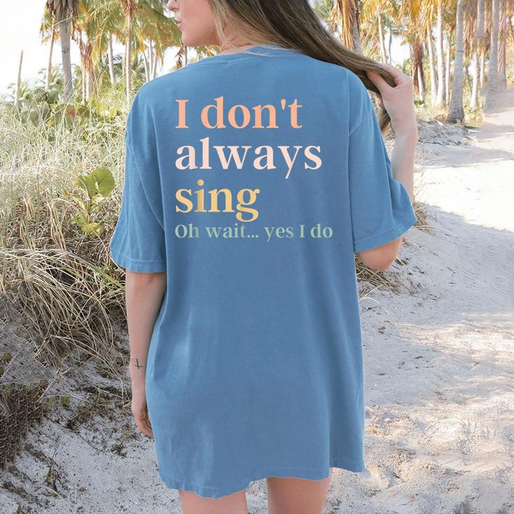 Women I Don't Always Sing Oh Wait Yes I Do Music Teacher Women's Comfort Colors T-Shirt Back Print