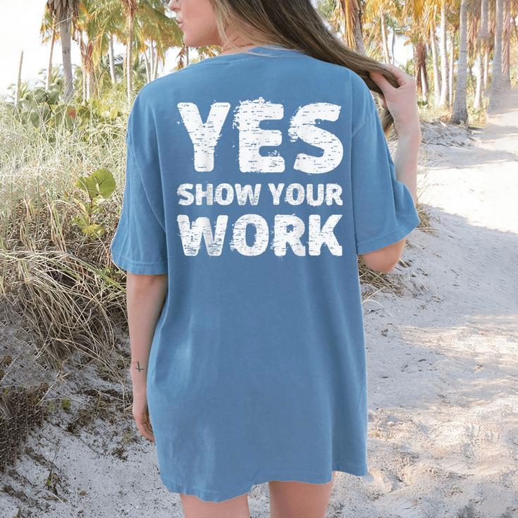 Yes Show Your Work Gteat Testing Math Teacher T-Shirt Women's Comfort Colors T-Shirt Back Print Yes Show Your Work Gteat Testing Math Teacher T-Shirt Women's Comfort Colors T-Shirt Back Print